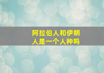 阿拉伯人和伊朗人是一个人种吗