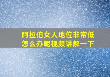 阿拉伯女人地位非常低怎么办呢视频讲解一下