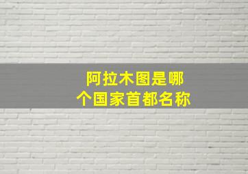 阿拉木图是哪个国家首都名称