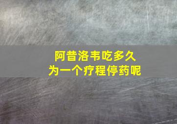 阿昔洛韦吃多久为一个疗程停药呢