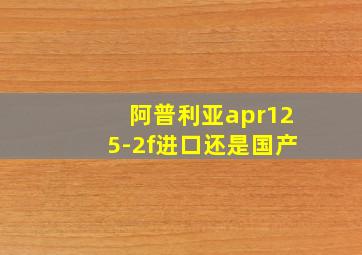 阿普利亚apr125-2f进口还是国产