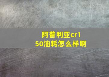 阿普利亚cr150油耗怎么样啊