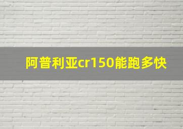 阿普利亚cr150能跑多快