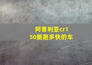 阿普利亚cr150能跑多快的车