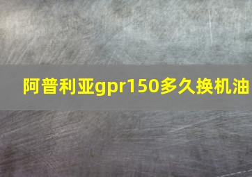 阿普利亚gpr150多久换机油