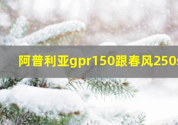 阿普利亚gpr150跟春风250sr