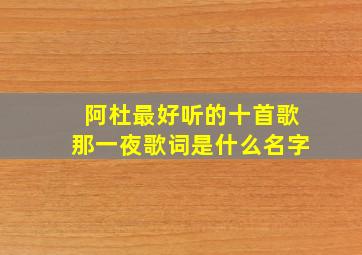 阿杜最好听的十首歌那一夜歌词是什么名字