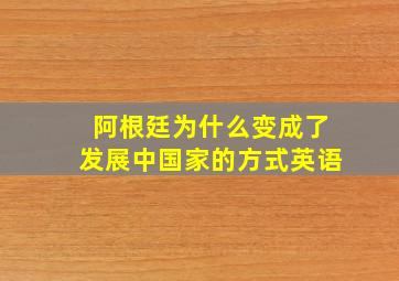 阿根廷为什么变成了发展中国家的方式英语