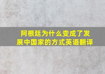 阿根廷为什么变成了发展中国家的方式英语翻译