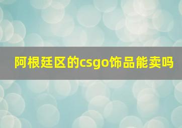 阿根廷区的csgo饰品能卖吗