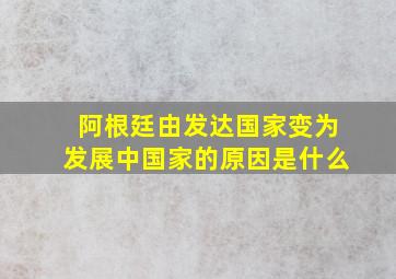 阿根廷由发达国家变为发展中国家的原因是什么