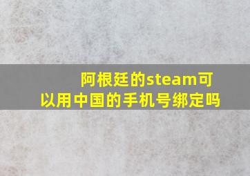 阿根廷的steam可以用中国的手机号绑定吗