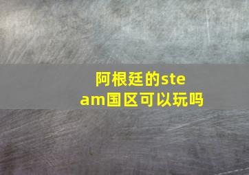 阿根廷的steam国区可以玩吗