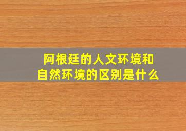 阿根廷的人文环境和自然环境的区别是什么