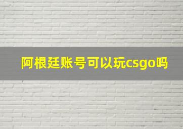 阿根廷账号可以玩csgo吗