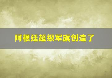 阿根廷超级军旗创造了