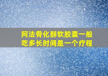 阿法骨化醇软胶囊一般吃多长时间是一个疗程