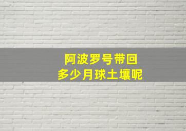 阿波罗号带回多少月球土壤呢