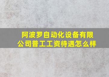 阿波罗自动化设备有限公司普工工资待遇怎么样