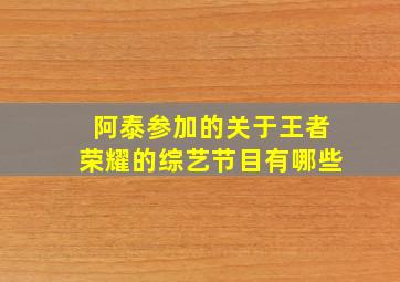 阿泰参加的关于王者荣耀的综艺节目有哪些