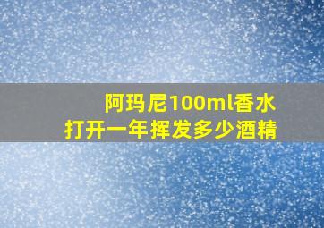 阿玛尼100ml香水打开一年挥发多少酒精