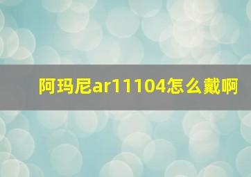 阿玛尼ar11104怎么戴啊