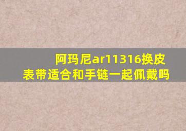 阿玛尼ar11316换皮表带适合和手链一起佩戴吗