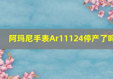 阿玛尼手表Ar11124停产了吗