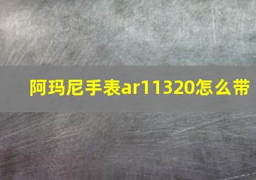 阿玛尼手表ar11320怎么带