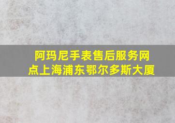 阿玛尼手表售后服务网点上海浦东鄂尔多斯大厦