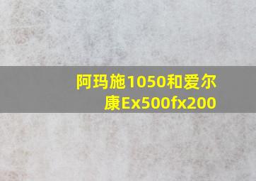 阿玛施1050和爱尔康Ex500fx200