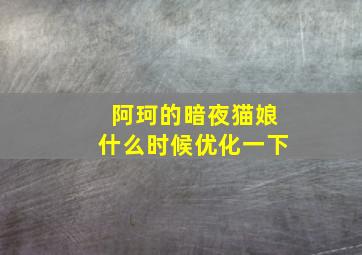 阿珂的暗夜猫娘什么时候优化一下