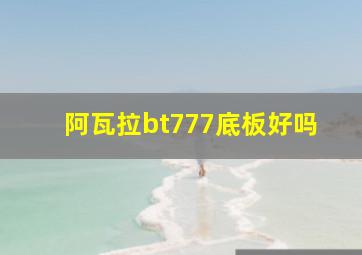 阿瓦拉bt777底板好吗