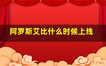 阿罗斯艾比什么时候上线