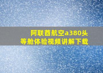 阿联酋航空a380头等舱体验视频讲解下载