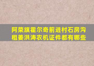 阿荣旗霍尔奇前进村石房沟租姜洪涛农机证件都有哪些