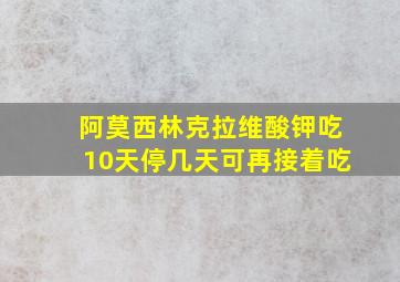 阿莫西林克拉维酸钾吃10天停几天可再接着吃