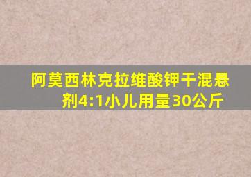 阿莫西林克拉维酸钾干混悬剂4:1小儿用量30公斤