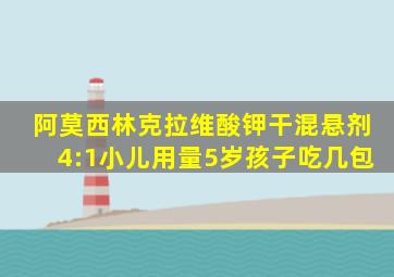 阿莫西林克拉维酸钾干混悬剂4:1小儿用量5岁孩子吃几包