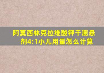 阿莫西林克拉维酸钾干混悬剂4:1小儿用量怎么计算