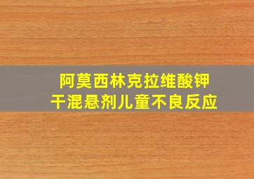 阿莫西林克拉维酸钾干混悬剂儿童不良反应