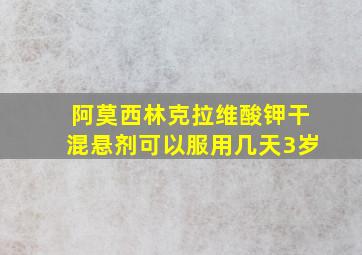 阿莫西林克拉维酸钾干混悬剂可以服用几天3岁