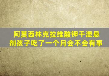 阿莫西林克拉维酸钾干混悬剂孩子吃了一个月会不会有事