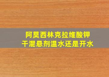 阿莫西林克拉维酸钾干混悬剂温水还是开水