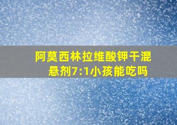 阿莫西林拉维酸钾干混悬剂7:1小孩能吃吗