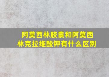 阿莫西林胶囊和阿莫西林克拉维酸钾有什么区别