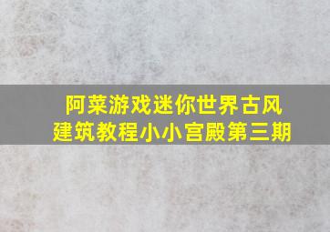 阿菜游戏迷你世界古风建筑教程小小宫殿第三期