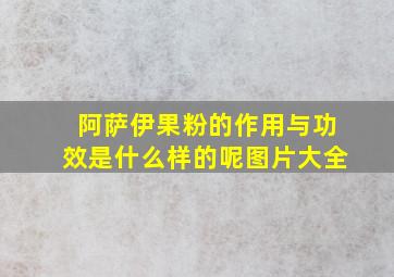 阿萨伊果粉的作用与功效是什么样的呢图片大全