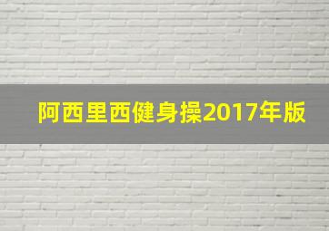 阿西里西健身操2017年版