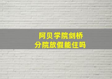 阿贝学院剑桥分院放假能住吗